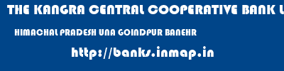 THE KANGRA CENTRAL COOPERATIVE BANK LIMITED  HIMACHAL PRADESH UNA GOINDPUR BANEHR   banks information 